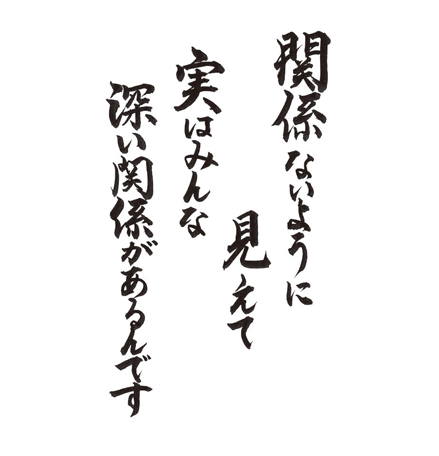 関係ないように見えて　実はみんな深い関係があるんです
